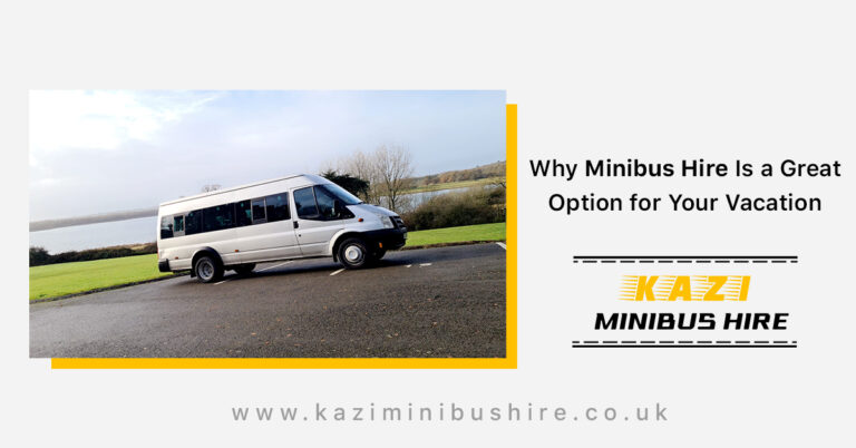 Why Minibus Hire Is a Great Option for Your Vacation